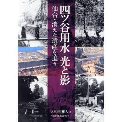 四谷用水　光と影 仙台・消えた遺産を追う／大和田雅人(著者)