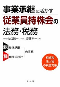  事業承継に活かす従業員持株会の法務・税務／牧口晴一，齋藤孝一