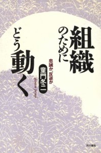  組織のためにどう動く 忠誠か、反逆か／童門冬二(著者)