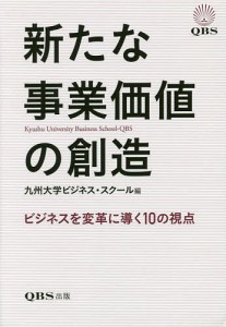 新たな事業価値の創造　ビジネスを変革に導く１０の視点 九州大学ビジネス・スクール