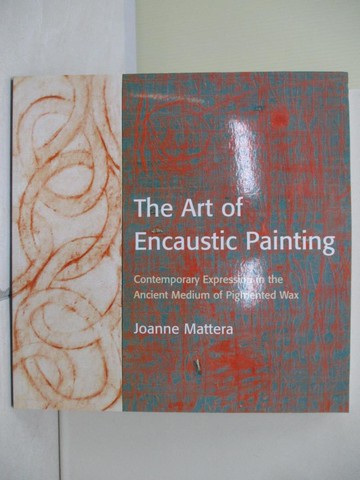 【書寶二手書T7／藝術_TV9】The Art of Encaustic Painting: Contemporary Expression in the Ancient Medium of Pigmented Wax_Mattera, Joanne