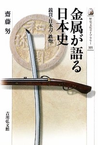  金属が語る日本史 銭貨・日本刀・鉄炮 歴史文化ライブラリー３５５／齋藤努