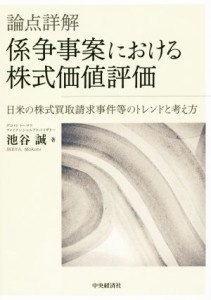  論点詳解　係争事案における株式価値評価 日米の株式買取請求事件等のトレンドと考え方／池谷誠(著者)