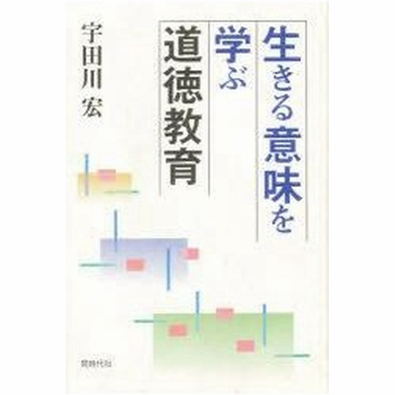 新品本 生きる意味を学ぶ道徳教育 宇田川宏 著 通販 Lineポイント最大0 5 Get Lineショッピング