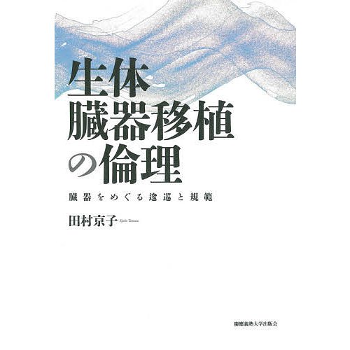 生体臓器移植の倫理 臓器をめぐる逡巡と規範 田村京子