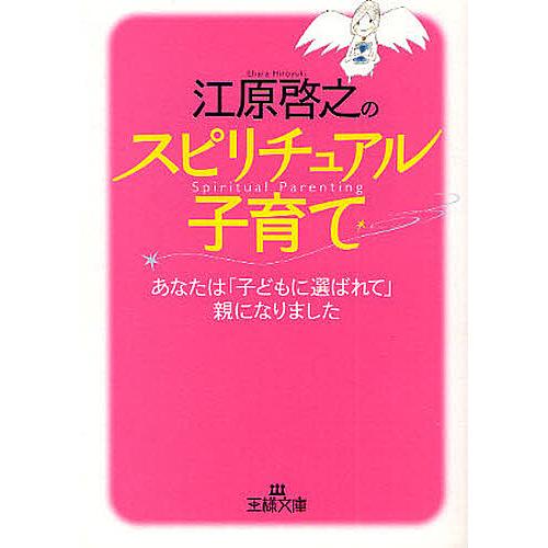 江原啓之のスピリチュアル子育て あなたは 子どもに選ばれて 親になりました