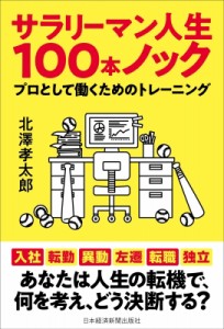  北澤孝太郎   サラリーマン人生100本ノック プロとして働くためのトレーニング