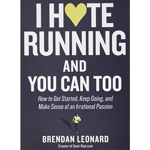 I Hate Running and You Can Too: How to Get Started, Keep Going, and Make Se