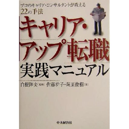 キャリア・アップ転職　実践マニュアル プロのキャリア・コンサルタントが教える２２の手法／佐藤祐子(著者),萩原俊樹(著者),白根陸夫