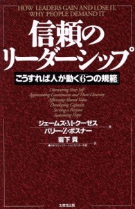  信頼のリーダーシップ こうすれば人が動く「６つの規範」／ジェームズ・Ｍ．クーゼス(著者),バリー・Ｚ．ポスナー(著者),岩下貢