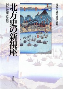  北方史の新視座 対外政策と文化／地方史研究協議会(編者)