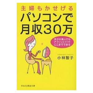 主婦もかせげるパソコンで月収30万 ずぶの素人でもアフィリエイトでここまでできる 小林智子