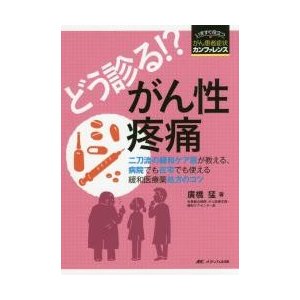 どう診る！？がん性疼痛　二刀流の緩和ケア医が教える、病院でも在宅でも使える緩和医療薬処方のコツ   廣橋　猛　著