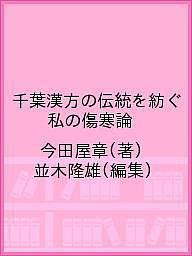 千葉漢方の伝統を紡ぐ 私の傷寒論 今田屋章 並木隆雄