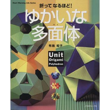 折ってなるほど！ゆかいな多面体 Ｈｅａｒｔ　Ｗａｒｍｉｎｇ　Ｌｉｆｅ　Ｓｅｒｉｅｓ／布施知子(著者)