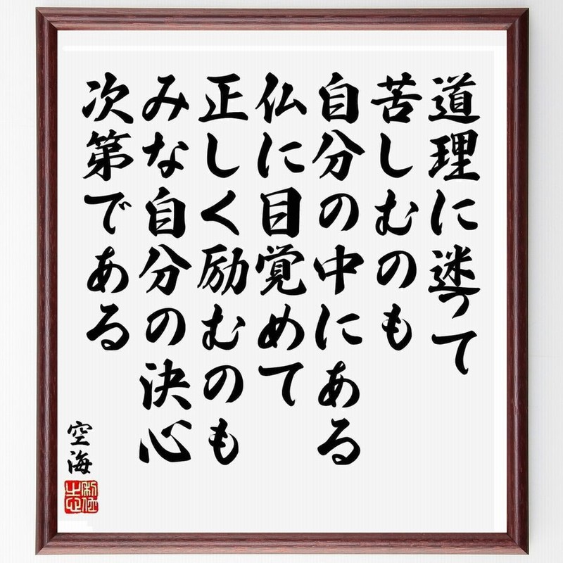 空海の名言 道理に迷って苦しむのも 自分の中にある仏に目覚めて正しく励むのも みな自分の決心次第である 額付き書道色紙 受注後直筆 通販 Lineポイント最大0 5 Get Lineショッピング
