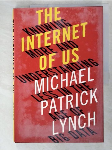 【書寶二手書T9／哲學_DSY】The Internet of Us: Knowing More and Understanding Less in the Age of Big Data_Lynch, Michael Patrick