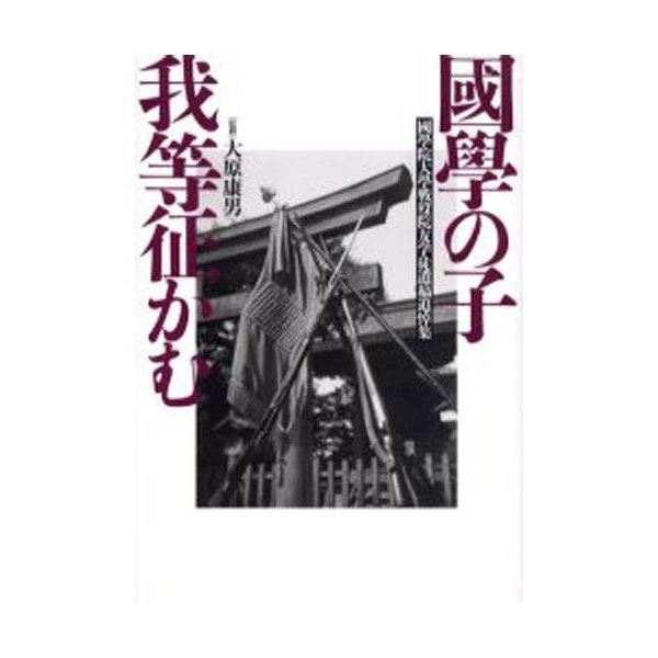 国学の子我等征かむ 国学院大学戦歿院友学徒遺稿追悼集