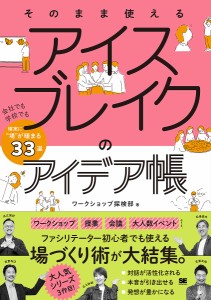 そのまま使えるアイスブレイクのアイデア帳 会社でも学校でも確実に“場”が暖まる33選 ワークショップ探検部