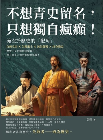 【電子書】不想青史留名，只想獨自瘋癲！淹沒於歷史的「配角」：白痴皇帝×失蹤進士×無為御醫×終身賤民，歷史不全是凱歌和掌聲，還有許多未留名的默默無聞！