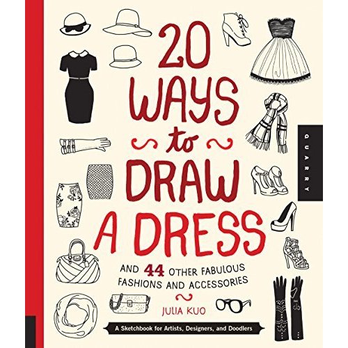 20 Ways to Draw a Dress and 44 Other Fabulous Fashions and Accessories: A Sketchbook for Artists  Designers  and Doodlers