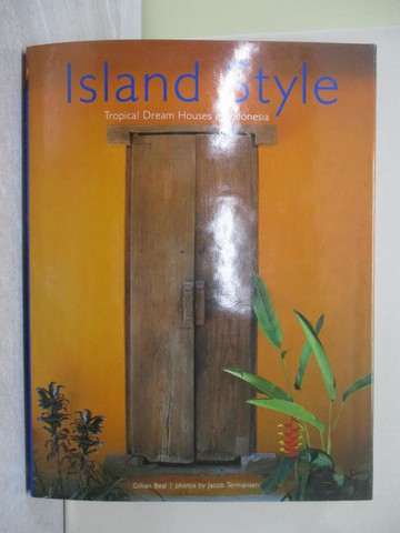 【書寶二手書T1／設計_Z9A】Island Style: Tropical Dream Houses in Indonesia_Beal, Gillian/ Termansen, Jacob (PHT)
