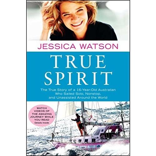 True Spirit: The True Story of a 16-Year-Old Australian Who Sailed Solo  Nonstop  and Unassisted Around the World