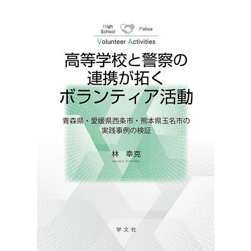 高等学校と警察の連携が拓くボランティア活動 青森県・愛媛県西条市・熊本県玉名市の実践事例の検証 林幸克