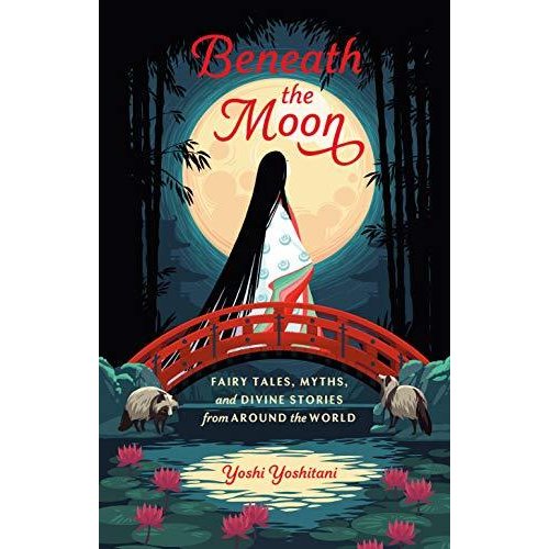 Beneath the Moon: Fairy Tales, Myths, and Divine Stories from Around the Wo