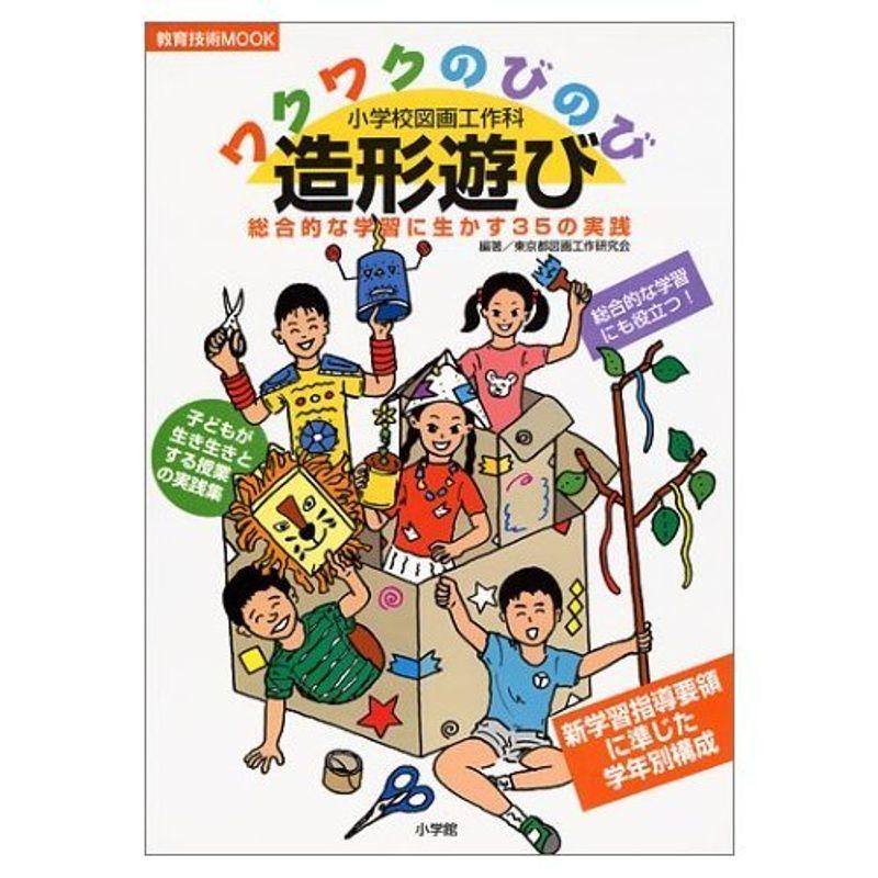 ワクワクのびのび造形遊び?小学校図画工作科 総合的な学習に生かす35の実践 (教育技術MOOK)