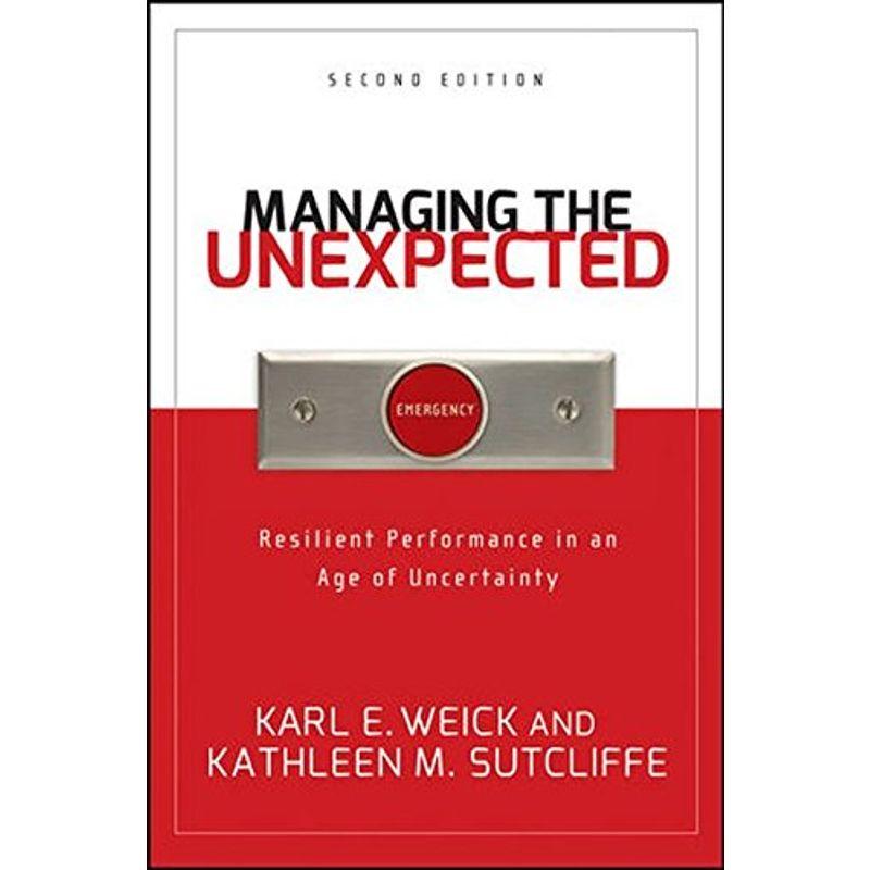 Managing the Unexpected: Resilient Performance in an Age of Uncertaint