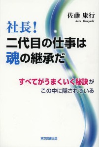 社長！二代目の仕事は魂の継承だ　すべてがうまくいく秘訣がこの中に隠されている 佐藤康行