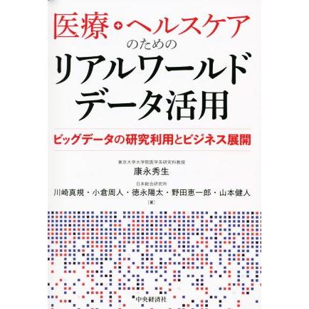 医療・ヘルスケアのためのリアルワールドデータ活用 ビッグデータの研究利用とビジネス展開／康永秀生(著者),川崎真規(著者),小倉周人(著者