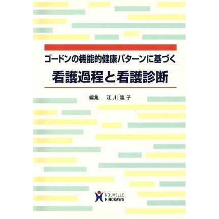 ゴードンの機能的健康パターンに基づく看護過程と看護診断／江川隆子(著者)