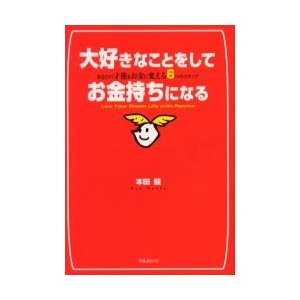 大好きなことをしてお金持ちになる あなたの才能をお金に変える6つのステップ