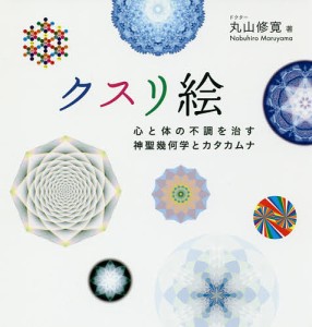 クスリ絵 心と体の不調を治す神聖幾何学とカタカムナ 丸山修寛