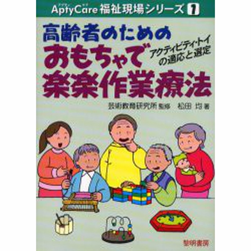 新品 本 高齢者のためのおもちゃで楽楽作業療法 アクティビティ トイの適応と選定 松田均 著 芸術教育研究所 監修 通販 Lineポイント最大1 0 Get Lineショッピング