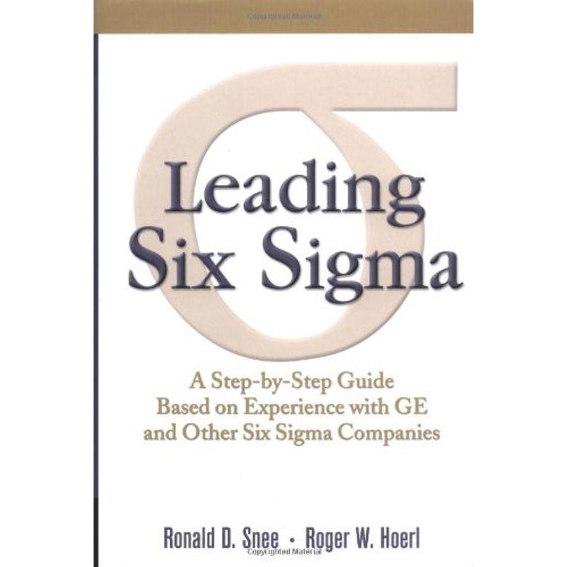 Leading Six Sigma: A Step by Step Guide Based on Experience With Ge an