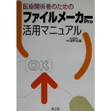 医療関係者のためのファイルメーカーＰｒｏ活用マニュアル／浅野道雄(著者)