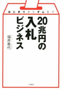  ２０兆円の入札ビジネス おにぎりからダムまで／福井泰代(著者)