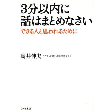 ３分以内に話はまとめなさい できる人と思われるために／高井伸夫(著者)