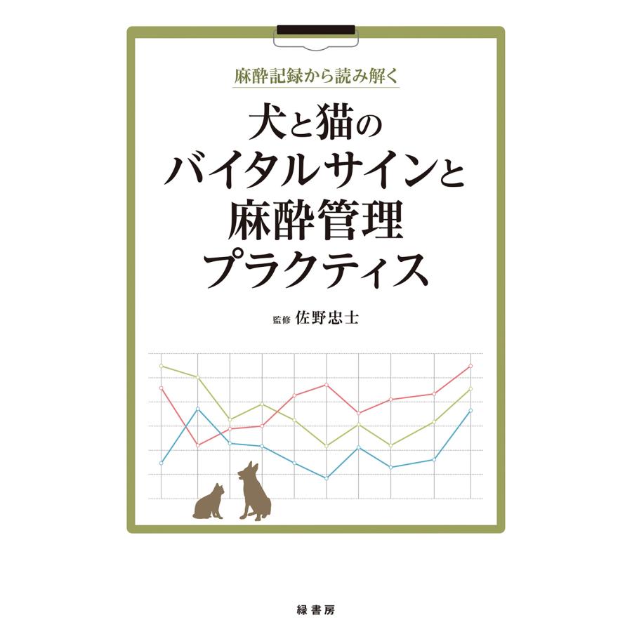 麻酔記録から読み解く犬と猫のバイタルサインと麻酔管理プラクティス 佐野忠士