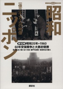  昭和ニッポン(第１０巻（昭和３５年・１９６０）) 一億二千万人の映像-６０年安保と大鵬初優勝 講談社ＤＶＤ　ＢＯＯＫ／永六輔