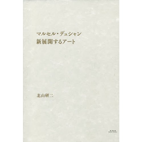 マルセル・デュシャン新展開するアート 北山研二