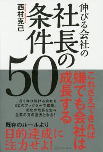 伸びる会社の社長の条件50 西村克己