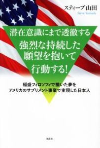  潜在意識にまで透徹する強烈な持続した願望を抱いて行動する！ 稲盛フィロソフィで描いた夢をアメリカのサプリメント事業で実現