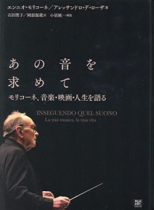 あの音を求めて モリコーネ、音楽・映画・人生を語る エンニオ・モリコーネ アレッサンドロ・デ・ローザ 石田聖子