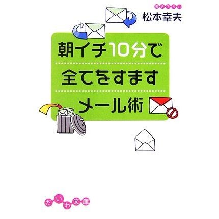 朝イチ１０分で全てをすますメール術 だいわ文庫／松本幸夫