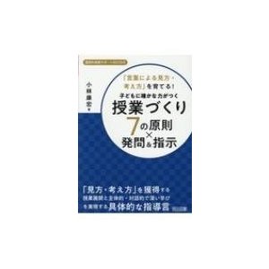 言葉による見方・考え方 を育てる 子どもに確かな力がつく授業づくり7の原則x発問 指示 見方・考え方 を獲得する授業展開と主体的・対話的で深い学び...