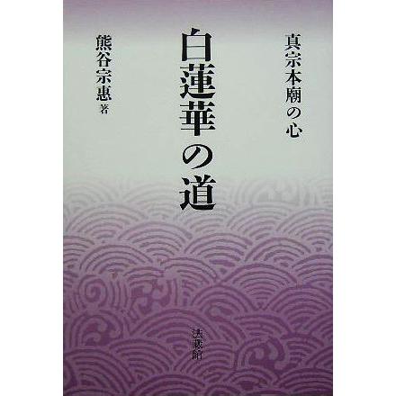 白蓮華の道 真宗本廟の心／熊谷宗恵(著者)